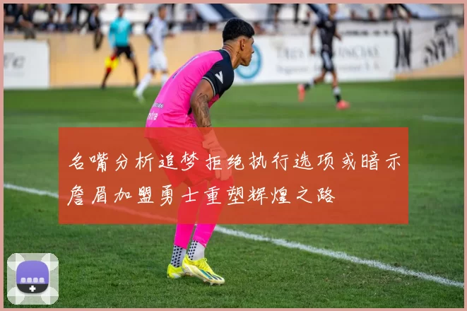 名嘴分析追梦拒绝执行选项或暗示詹眉加盟勇士重塑辉煌之路